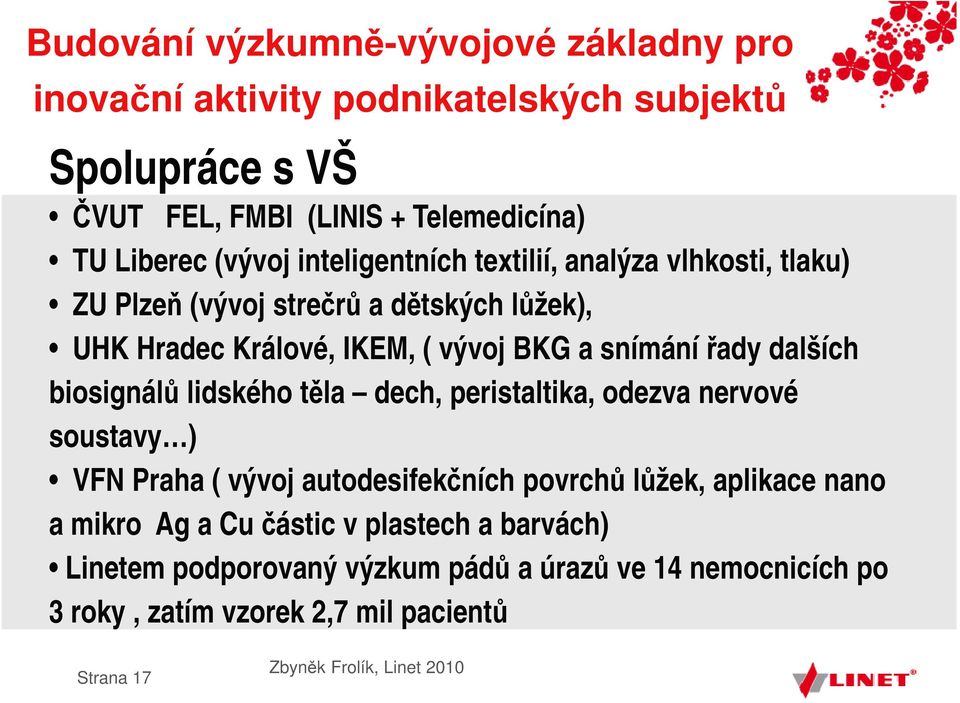 řady dalších biosignálů lidského těla dech, peristaltika, odezva nervové soustavy ) VFN Praha ( vývoj autodesifekčních povrchů lůžek, aplikace nano a