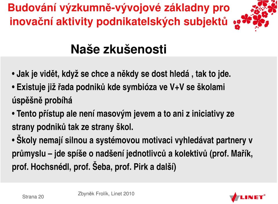 Existuje již řada podniků kde symbióza ve V+V se školami úspěšně probíhá Tento přístup ale není masovým jevem a to ani z