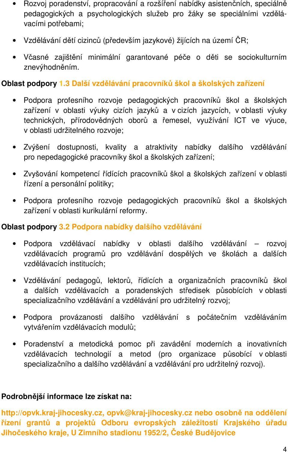 3 Další vzdělávání pracovníků škol a školských zařízení Podpora profesního rozvoje pedagogických pracovníků škol a školských zařízení v oblasti výuky cizích jazyků a v cizích jazycích, v oblasti