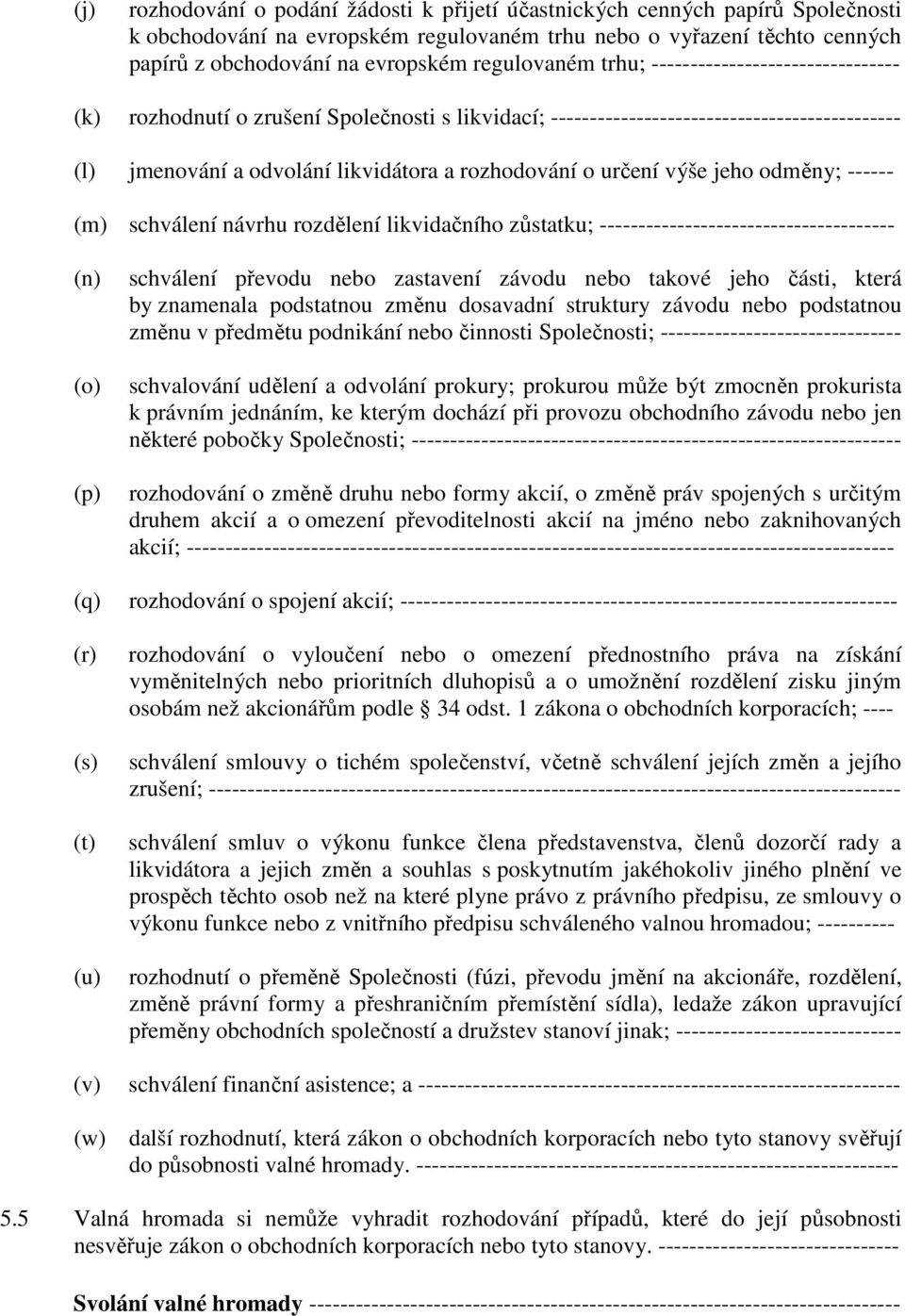 určení výše jeho odměny; ------ (m) schválení návrhu rozdělení likvidačního zůstatku; -------------------------------------- (n) (o) (p) schválení převodu nebo zastavení závodu nebo takové jeho