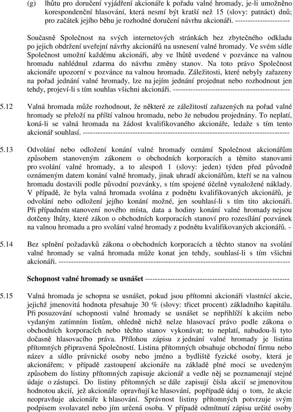 Ve svém sídle Společnost umožní každému akcionáři, aby ve lhůtě uvedené v pozvánce na valnou hromadu nahlédnul zdarma do návrhu změny stanov.