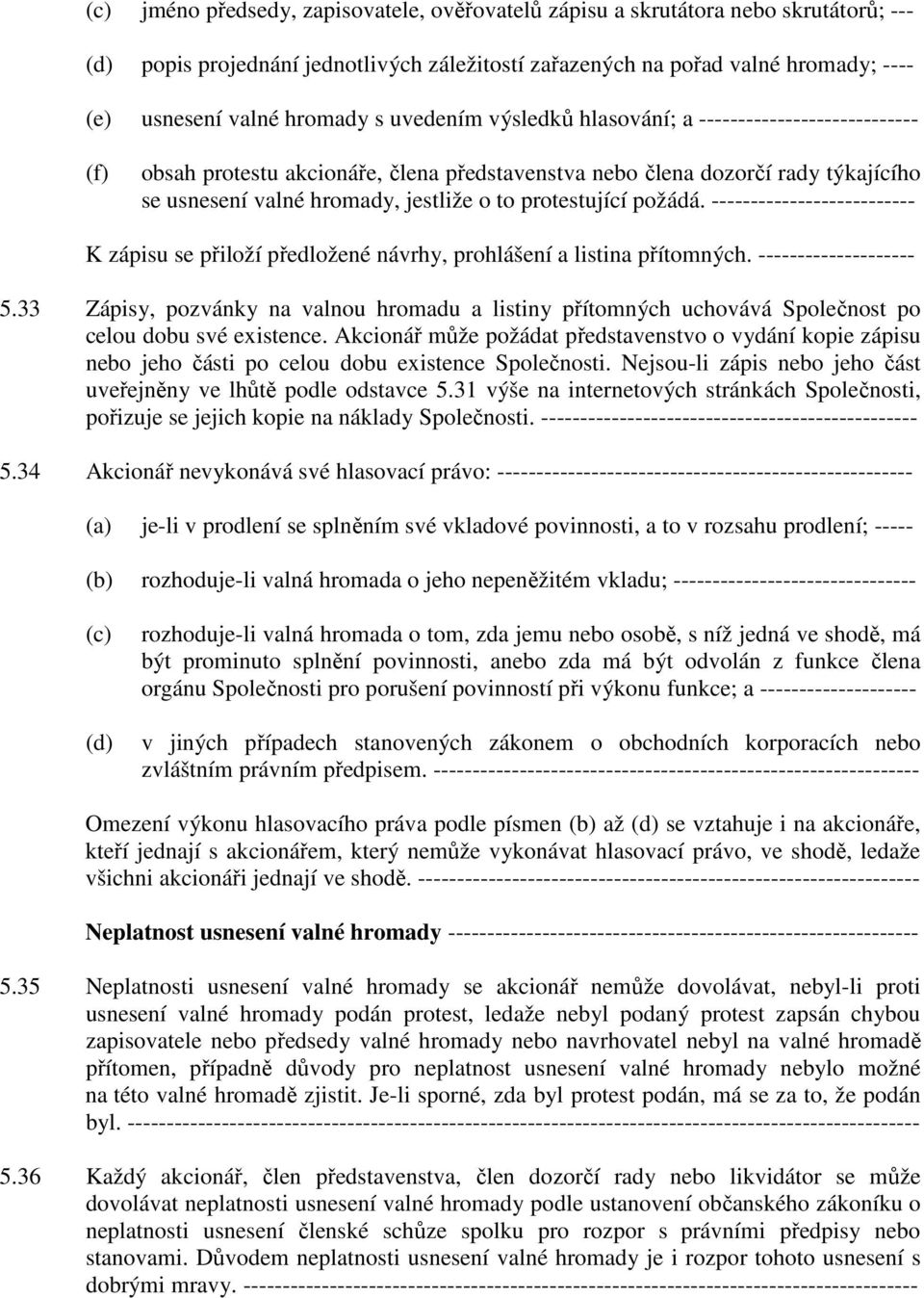 protestující požádá. -------------------------- K zápisu se přiloží předložené návrhy, prohlášení a listina přítomných. -------------------- 5.