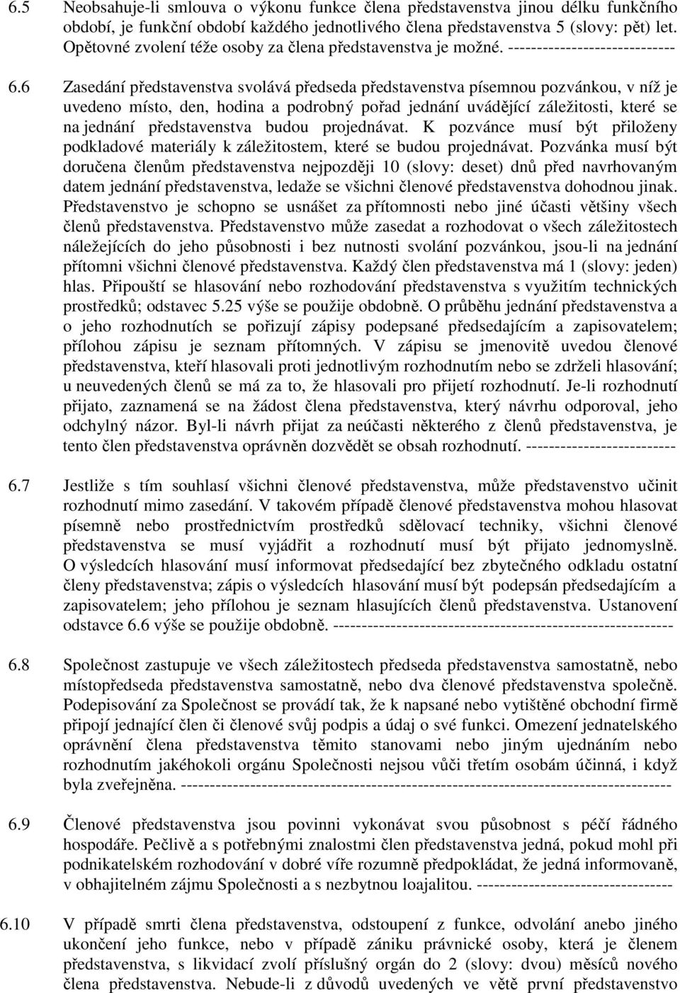 6 Zasedání představenstva svolává předseda představenstva písemnou pozvánkou, v níž je uvedeno místo, den, hodina a podrobný pořad jednání uvádějící záležitosti, které se na jednání představenstva