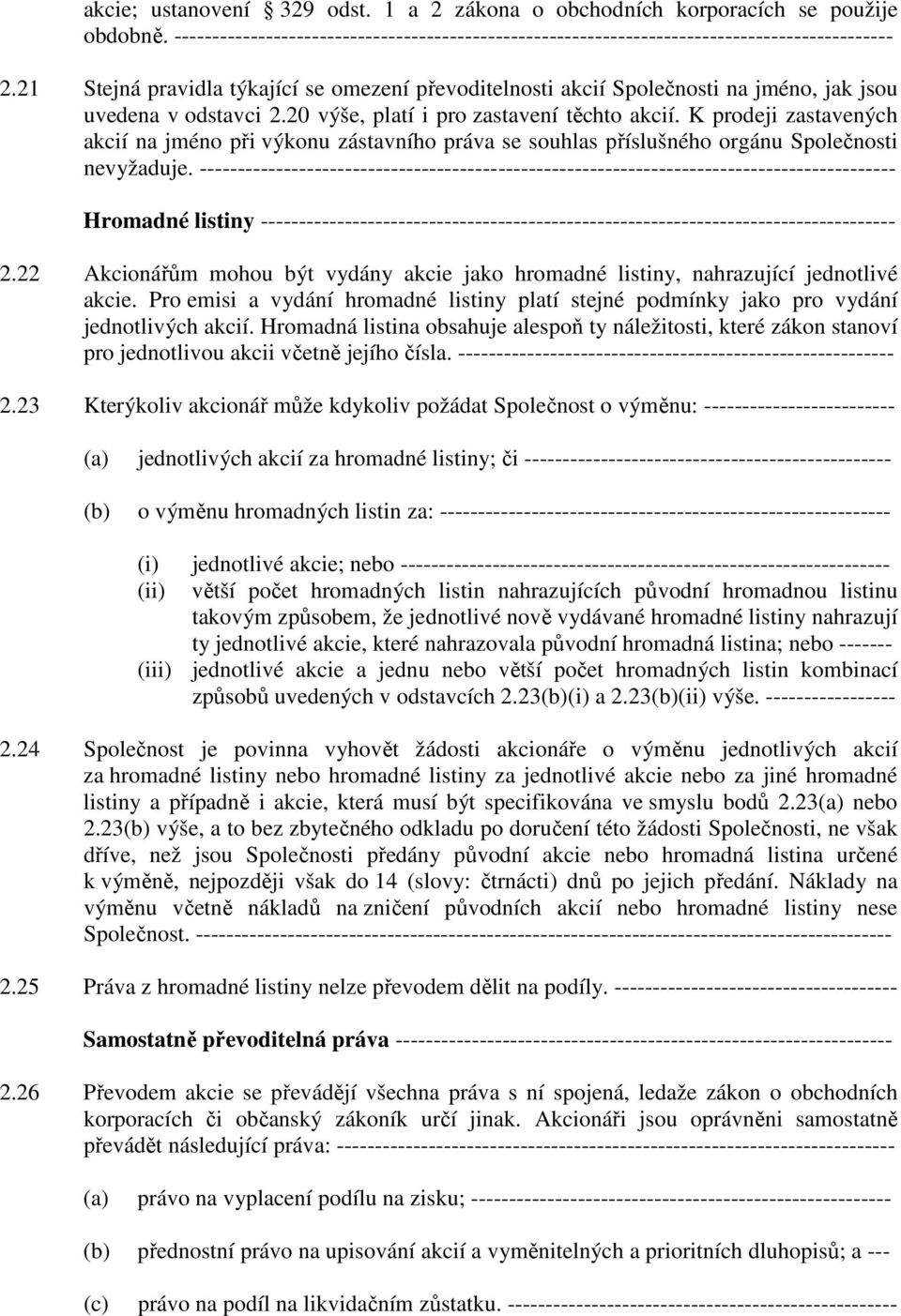 K prodeji zastavených akcií na jméno při výkonu zástavního práva se souhlas příslušného orgánu Společnosti nevyžaduje.