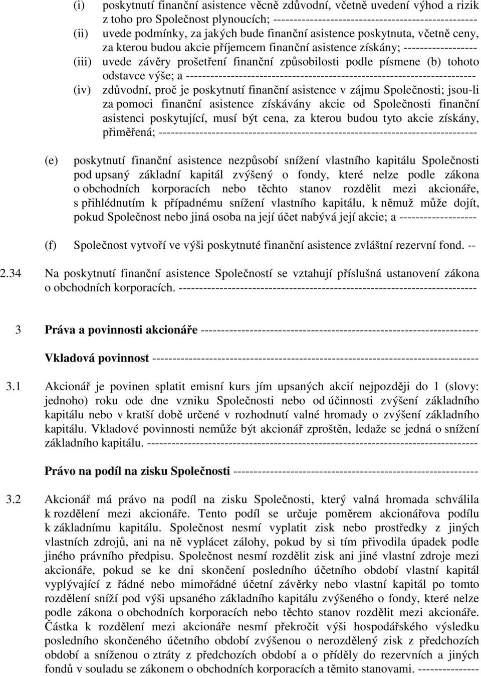 odstavce výše; a ----------------------------------------------------------------------- (iv) zdůvodní, proč je poskytnutí finanční asistence v zájmu Společnosti; jsou-li za pomoci finanční asistence