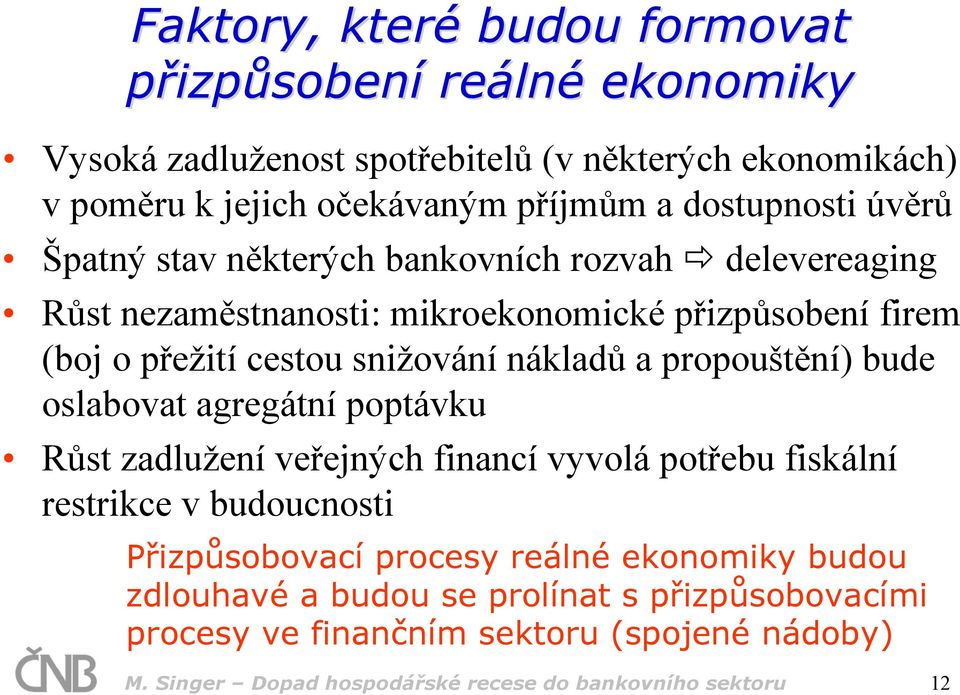 nákladů a propouštění) bude oslabovat agregátní poptávku Růst zadlužení veřejných financí vyvolá potřebu fiskální restrikce v budoucnosti Přizpůsobovací procesy