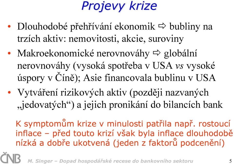 (později nazvaných jedovatých ) a jejich pronikání do bilancích bank K symptomům krize v minulosti patřila např.