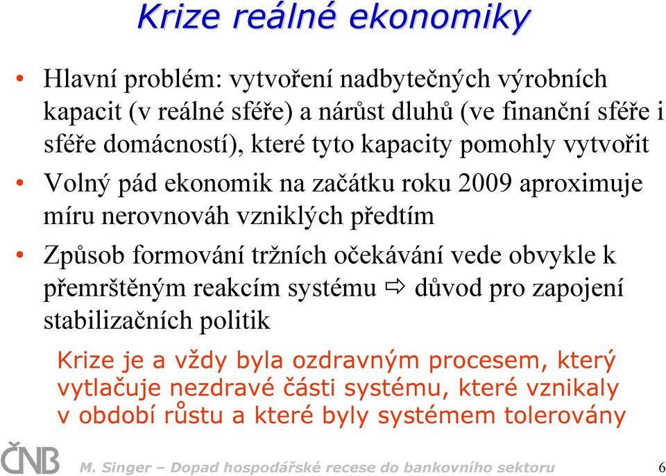 formování tržních očekávání vede obvykle k přemrštěným reakcím systému důvod pro zapojení stabilizačních politik Krize je a vždy byla ozdravným