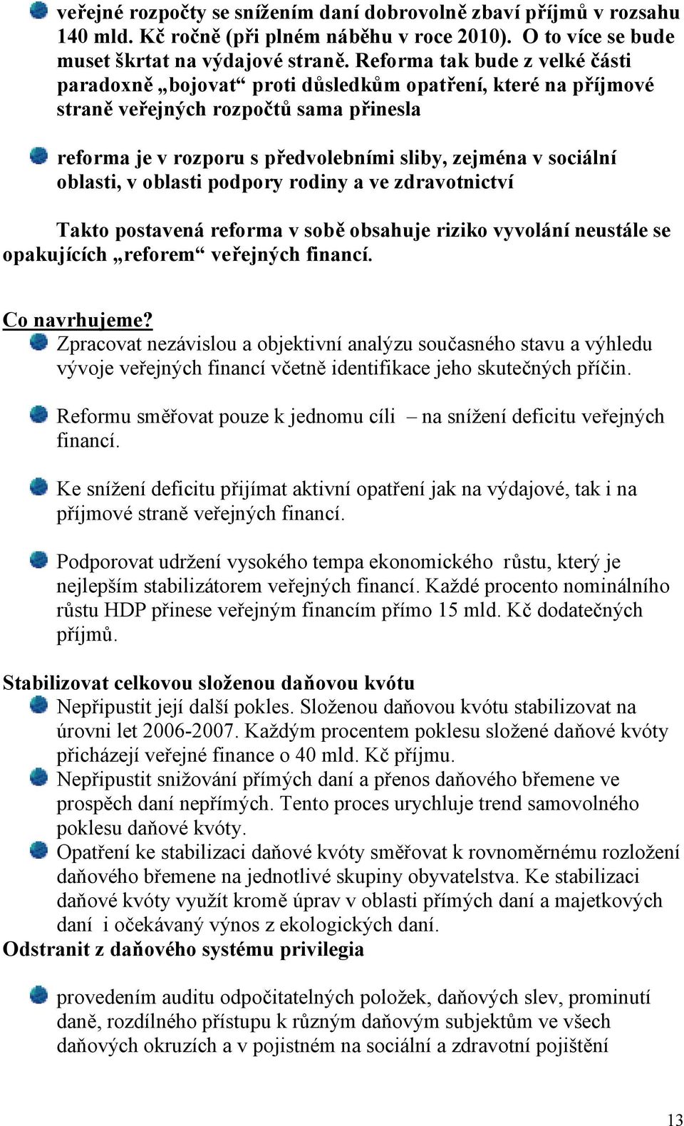 oblasti, v oblasti podpory rodiny a ve zdravotnictví Takto postavená reforma v sobě obsahuje riziko vyvolání neustále se opakujících reforem veřejných financí. Co navrhujeme?