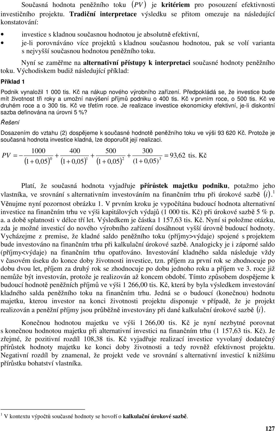 volí variana s nejvyšší současnou hodnoou peněžního oku. Nyní se zaměřme na alernaivní přísupy k inerpreaci současné hodnoy peněžního oku.