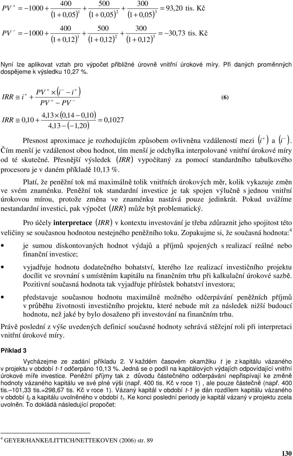 Čím menší je vzdálenos obou hodno, ím menší je odchylka inerpolované vniřní úrokové míry od é skuečné.