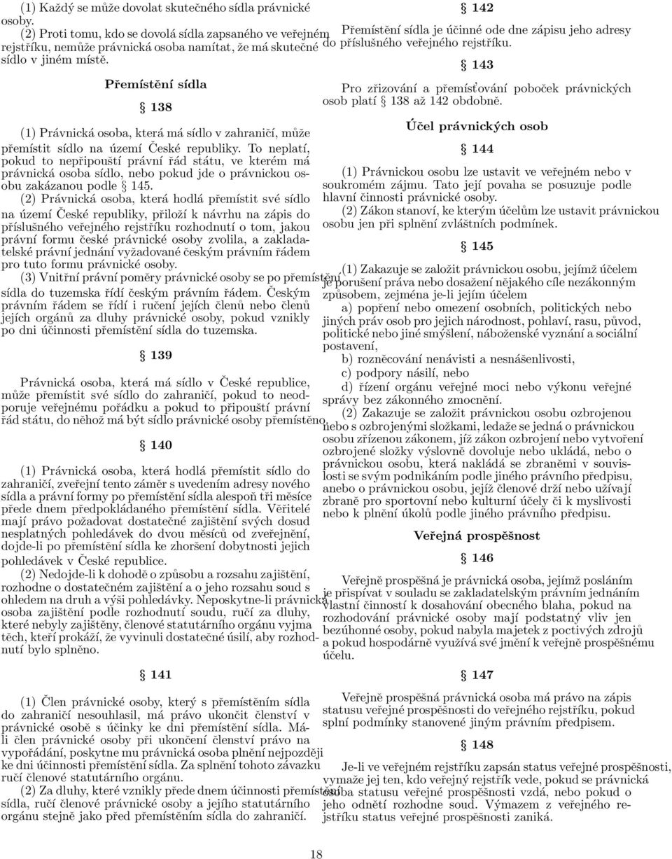 rejstříku. sídlo v jiném místě. 143 Přemístění sídla 138 (1) Právnická osoba, která má sídlo v zahraničí, může přemístit sídlo na území České republiky.