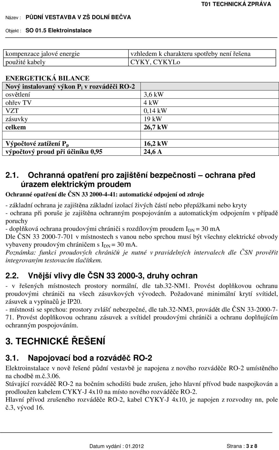 kw 19 kw 26,7 kw 16,2 kw 24,6 A 2.1. Ochranná opatření pro zajištění bezpečnosti ochrana před úrazem elektrickým proudem Ochranné opatření dle ČSN 33 2000-4-41: automatické odpojení od zdroje -