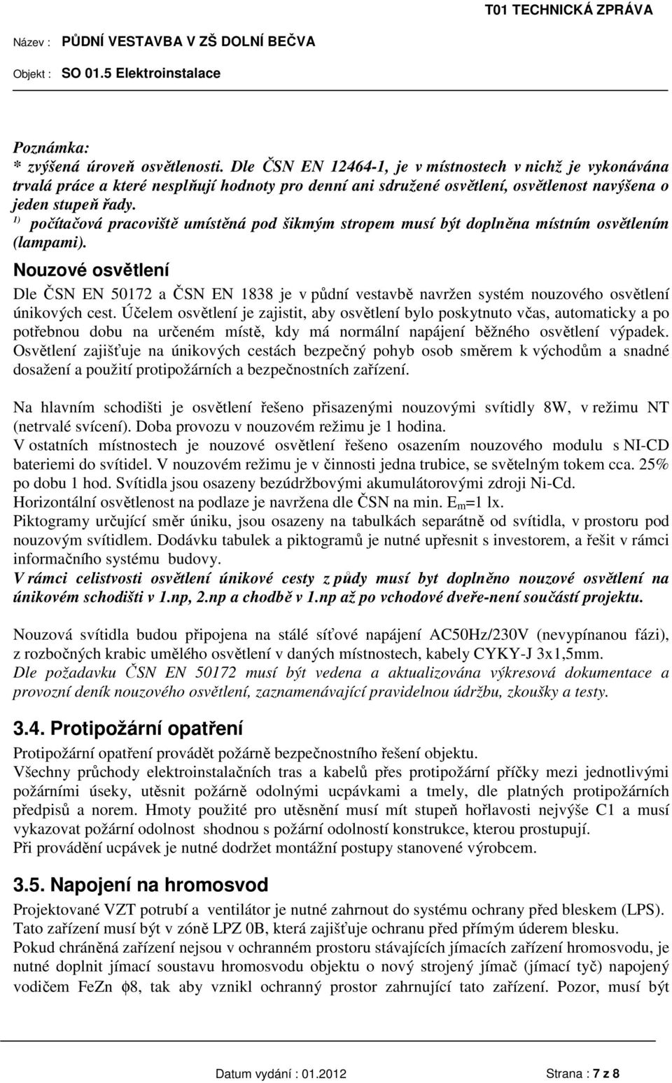 1) počítačová pracoviště umístěná pod šikmým stropem musí být doplněna místním osvětlením (lampami).