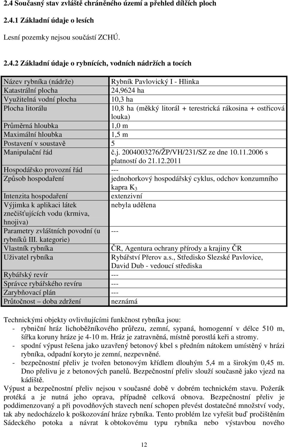 hloubka 1,0 m Maximální hloubka 1,5 m Postavení v soustavě 5 Manipulační řád č.j. 2004003276/ŽP/VH/231/SZ ze dne 10.11.2006 s platností do 21.12.