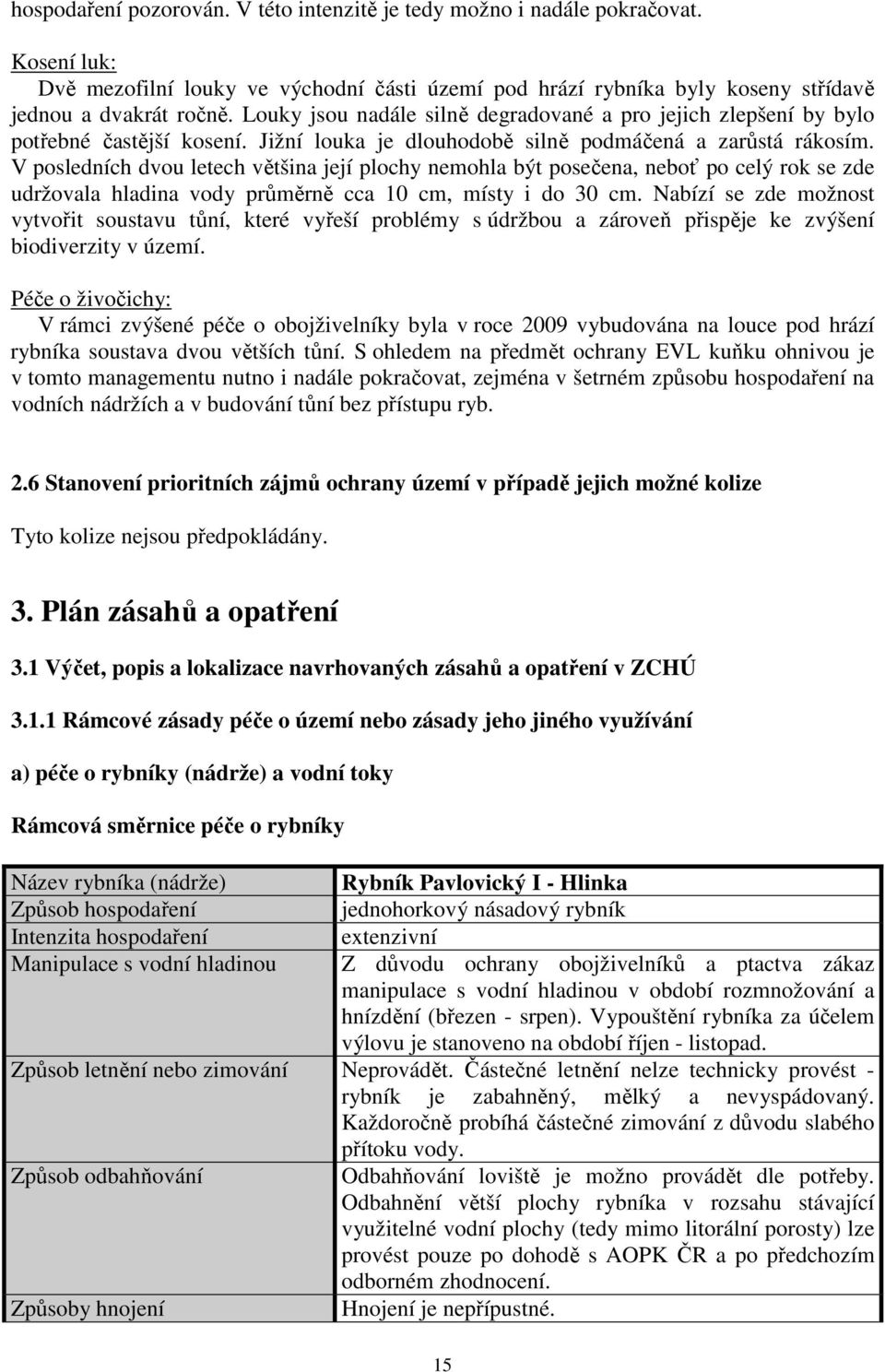 V posledních dvou letech většina její plochy nemohla být posečena, neboť po celý rok se zde udržovala hladina vody průměrně cca 10 cm, místy i do 30 cm.