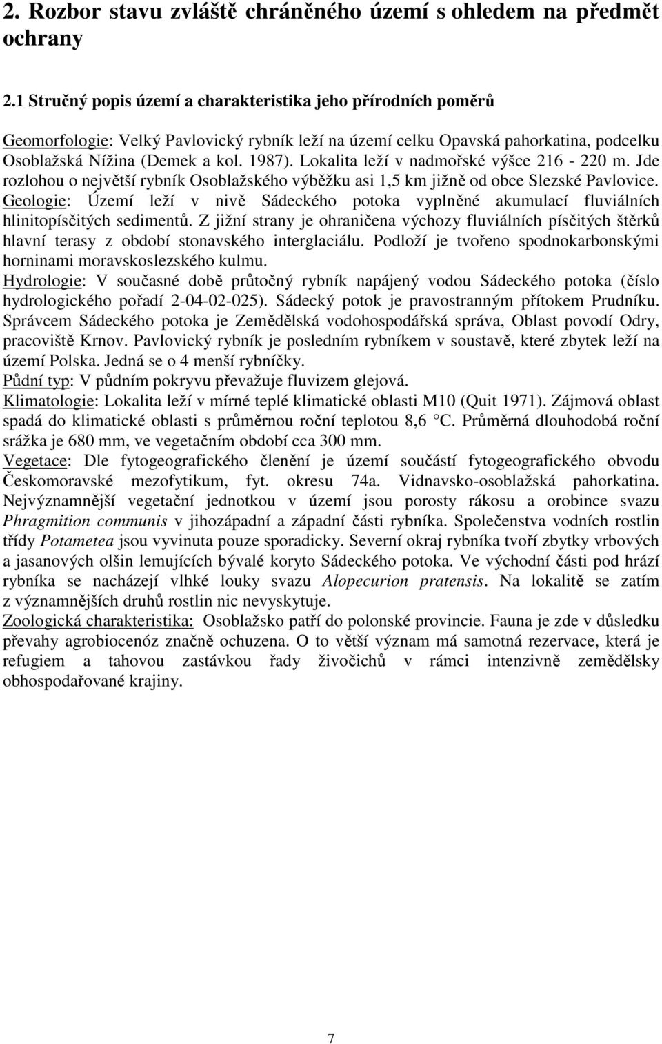 Lokalita leží v nadmořské výšce 216-220 m. Jde rozlohou o největší rybník Osoblažského výběžku asi 1,5 km jižně od obce Slezské Pavlovice.