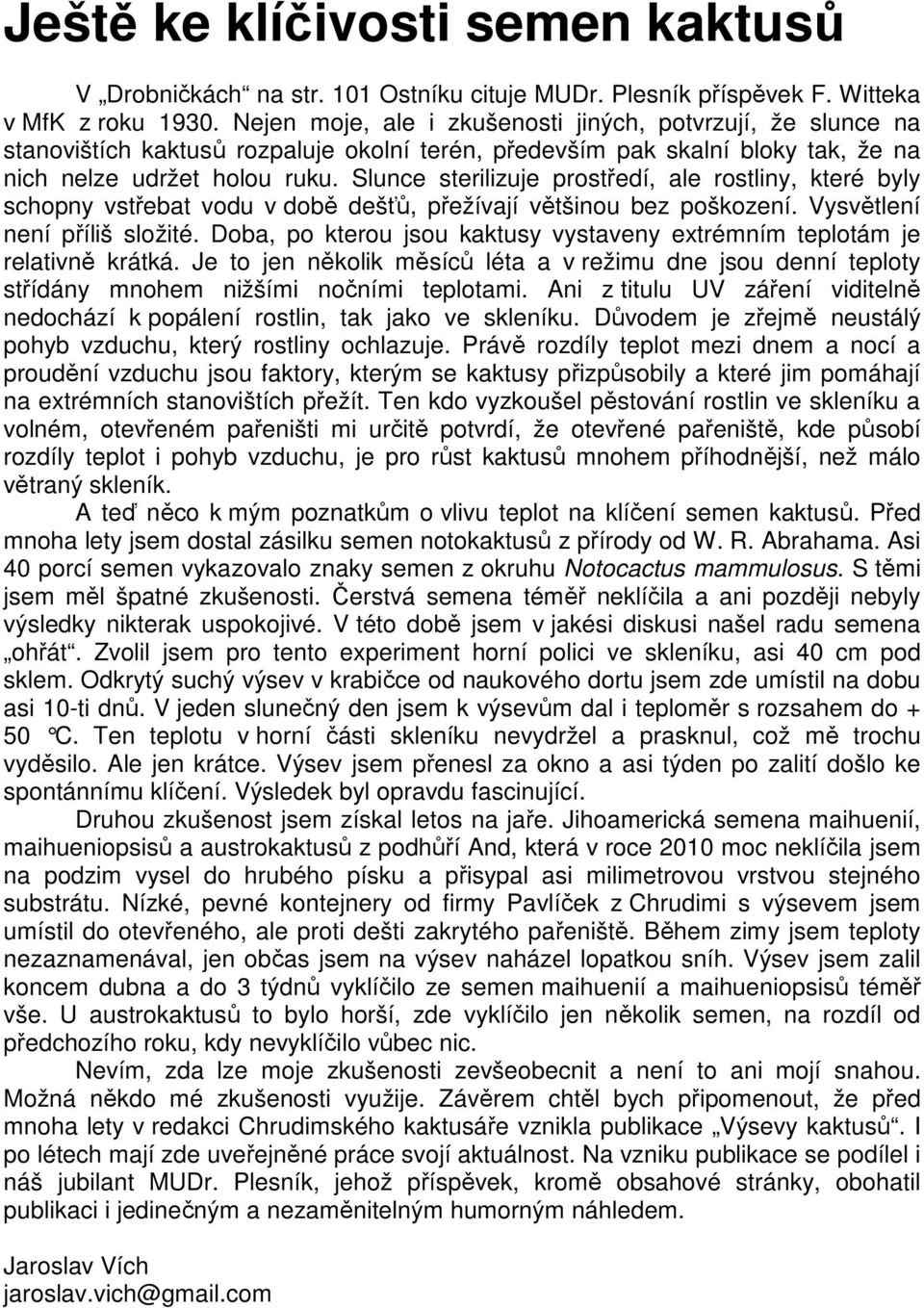 Slunce sterilizuje prostředí, ale rostliny, které byly schopny vstřebat vodu v době dešťů, přežívají většinou bez poškození. Vysvětlení není příliš složité.