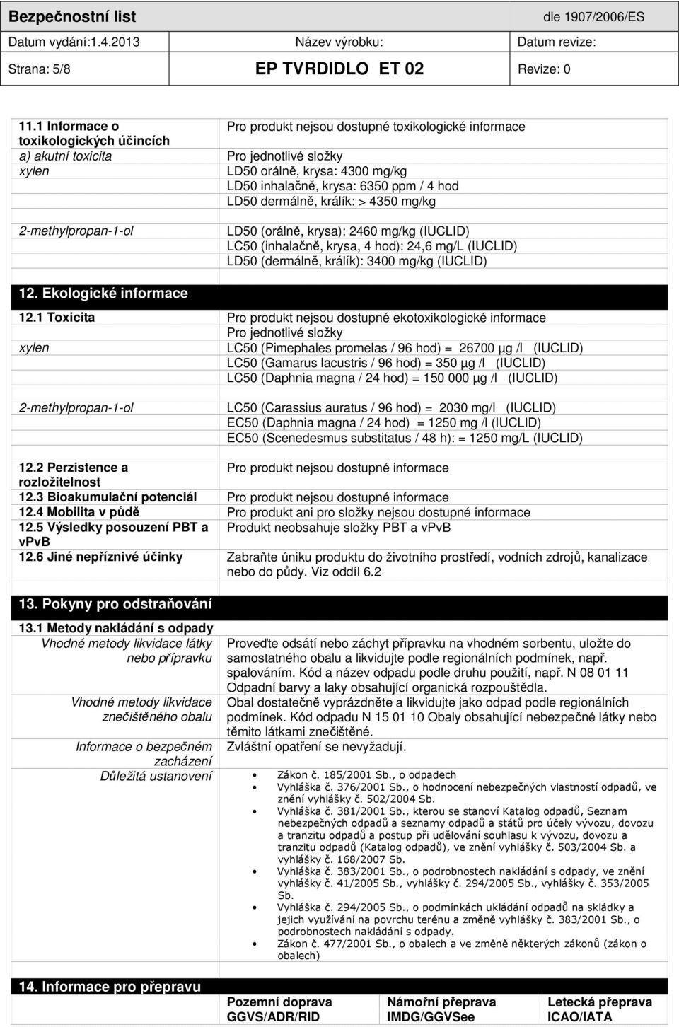 ppm / 4 hod LD50 dermálně, králík: > 4350 mg/kg 2-methylpropan-1-ol LD50 (orálně, krysa): 2460 mg/kg (IUCLID) LC50 (inhalačně, krysa, 4 hod): 24,6 mg/l (IUCLID) LD50 (dermálně, králík): 3400 mg/kg