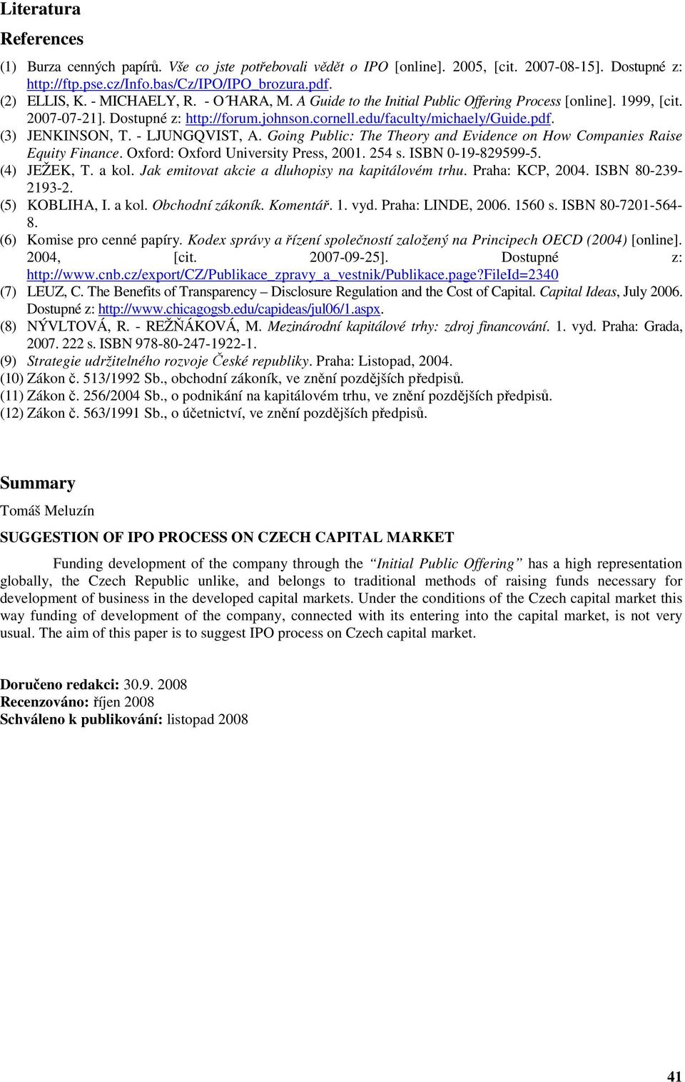 - LJUNGQVIST, A. Going Public: The Theory and Evidence on How Companies Raise Equity Finance. Oxford: Oxford University Press, 2001. 254 s. ISBN 0-19-829599-5. (4) JEŽEK, T. a kol.