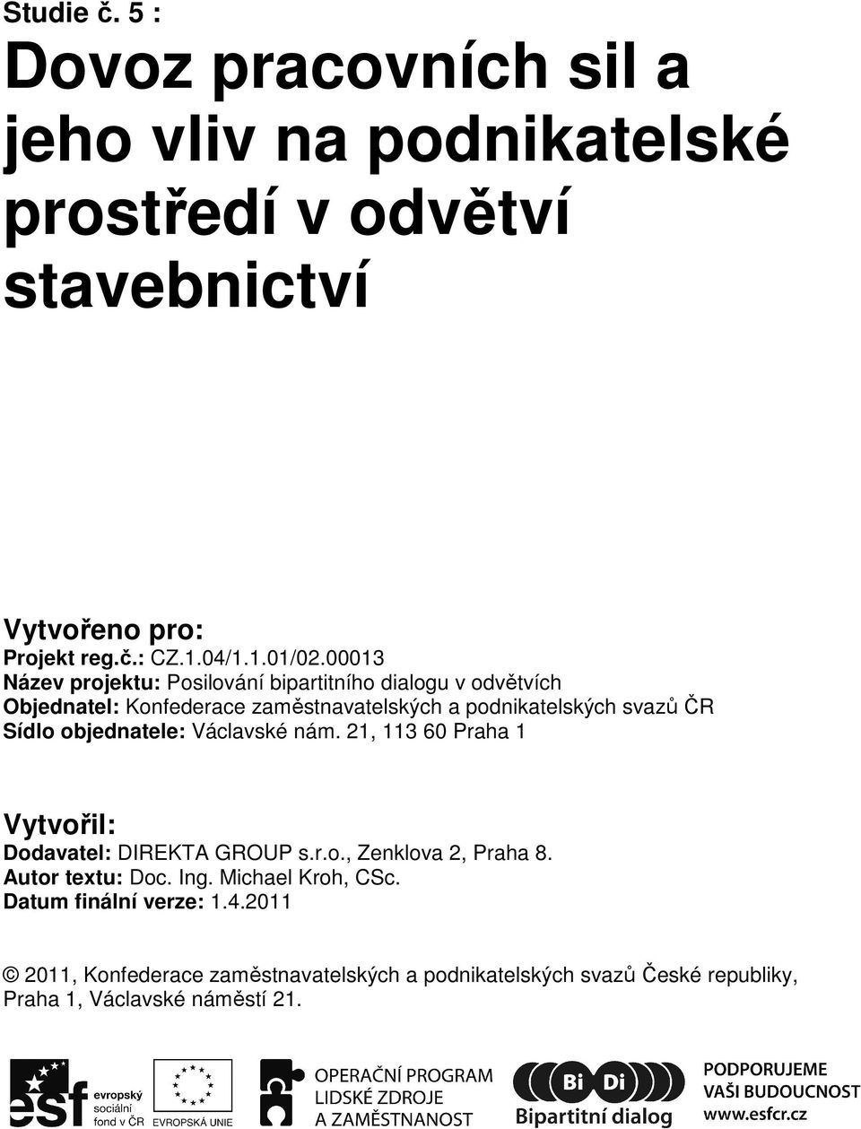 objednatele: Václavské nám. 21, 113 60 Praha 1 Vytvořil: Dodavatel: DIREKTA GROUP s.r.o., Zenklova 2, Praha 8. Autor textu: Doc. Ing.