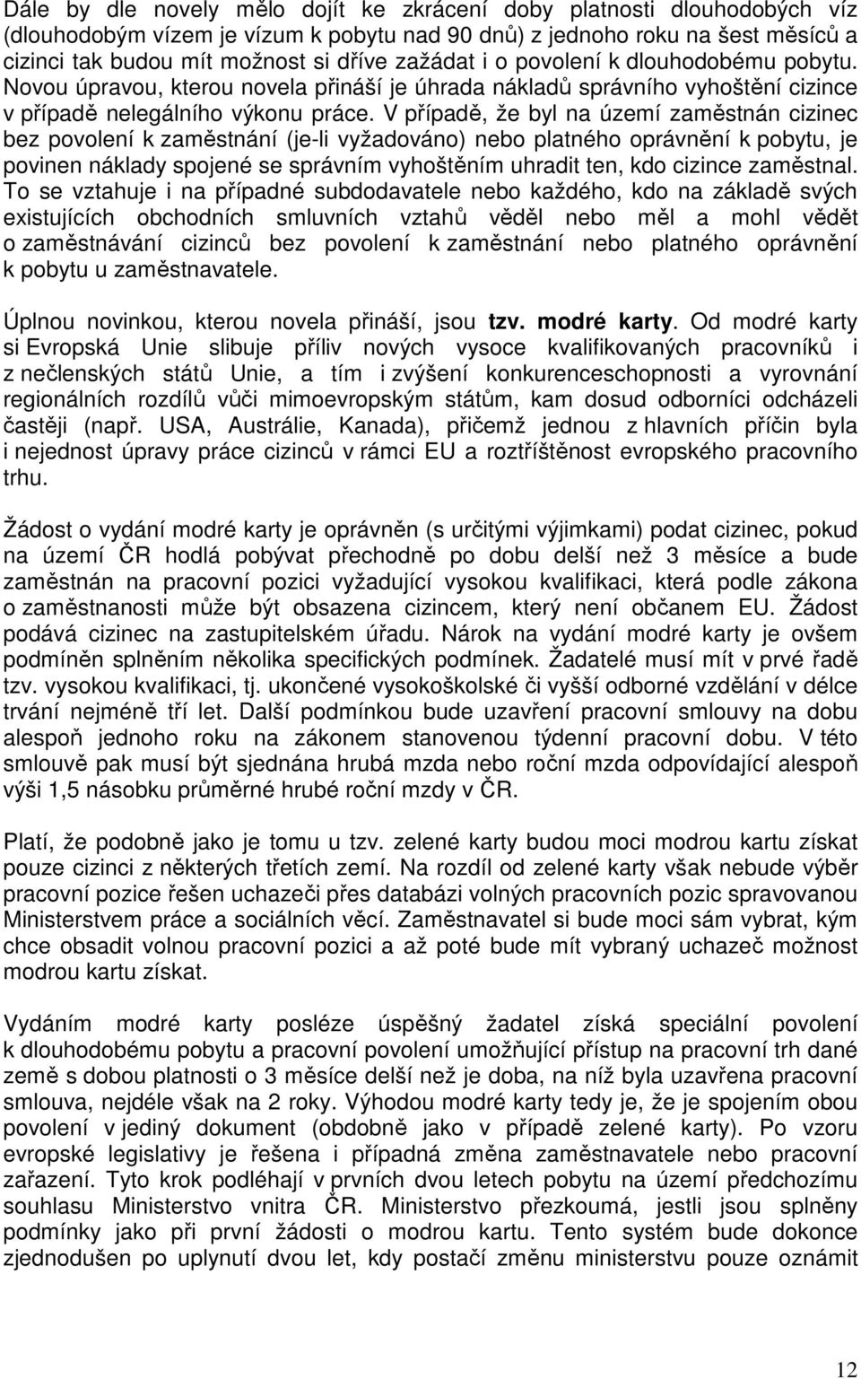 V případě, že byl na území zaměstnán cizinec bez povolení k zaměstnání (je-li vyžadováno) nebo platného oprávnění k pobytu, je povinen náklady spojené se správním vyhoštěním uhradit ten, kdo cizince