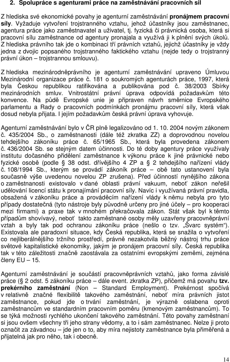 fyzická či právnická osoba, která si pracovní sílu zaměstnance od agentury pronajala a využívá ji k plnění svých úkolů.