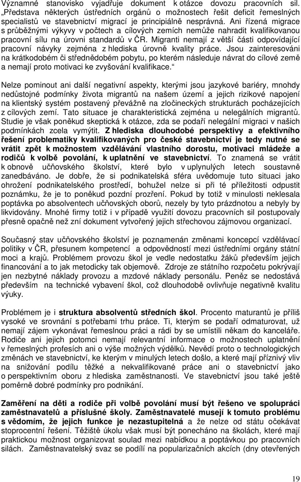 Ani řízená migrace s průběžnými výkyvy v počtech a cílových zemích nemůže nahradit kvalifikovanou pracovní sílu na úrovni standardů v ČR.