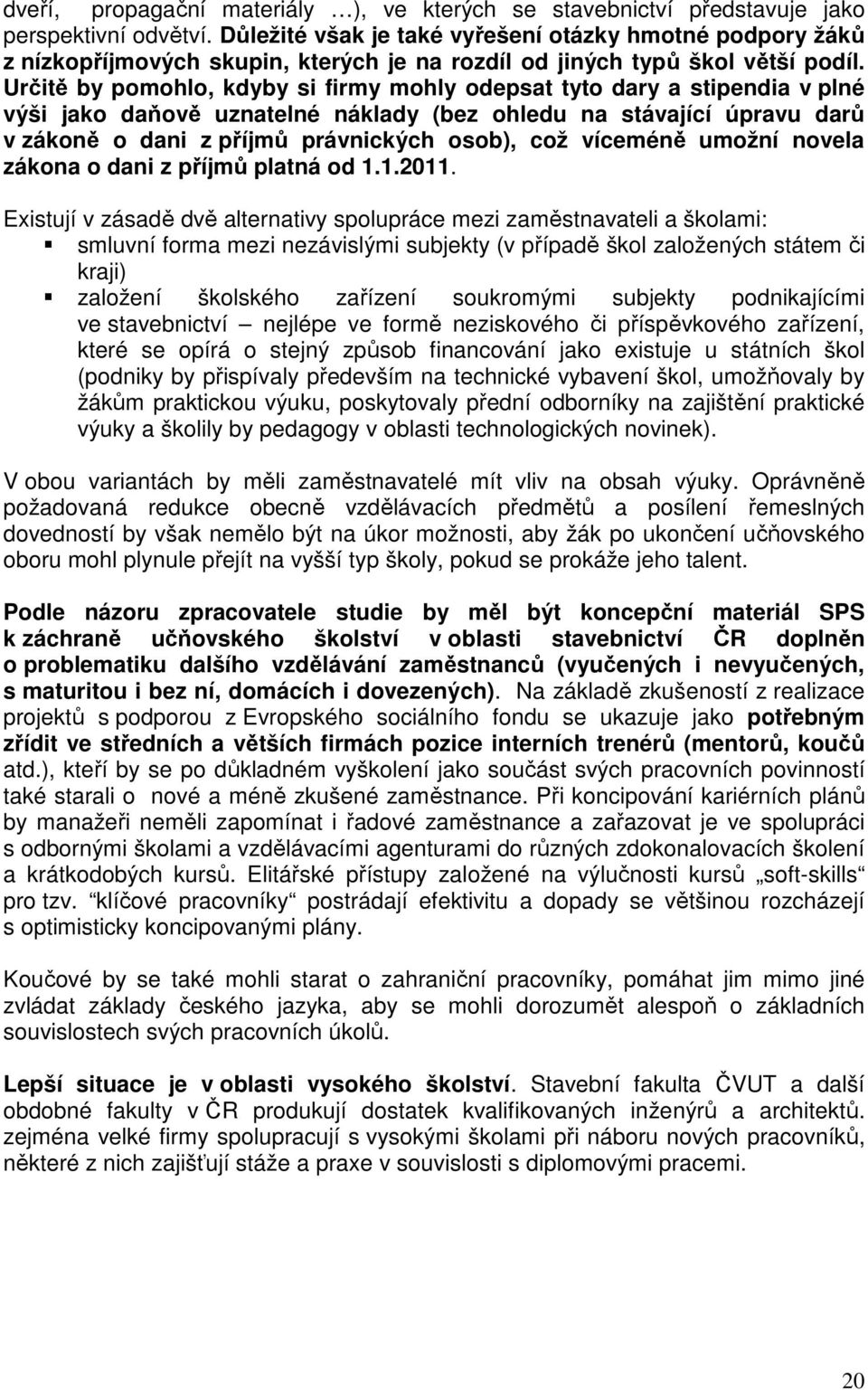 Určitě by pomohlo, kdyby si firmy mohly odepsat tyto dary a stipendia v plné výši jako daňově uznatelné náklady (bez ohledu na stávající úpravu darů v zákoně o dani z příjmů právnických osob), což