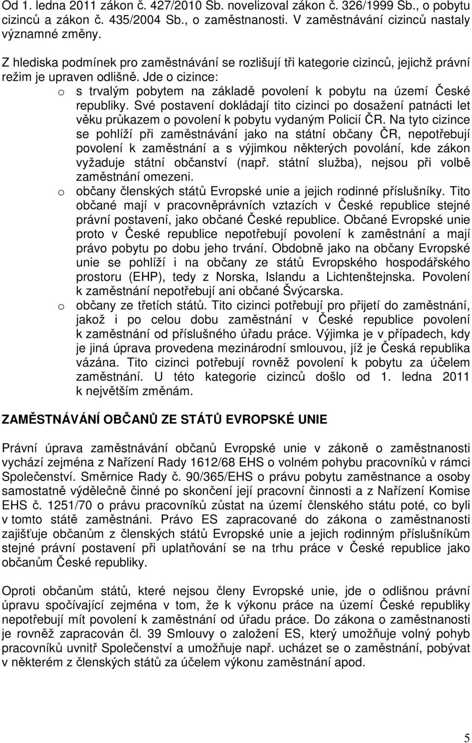 Jde o cizince: o s trvalým pobytem na základě povolení k pobytu na území České republiky.