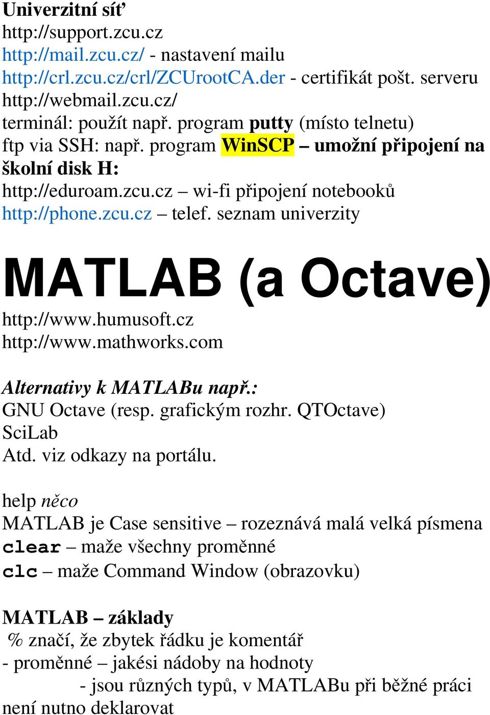 seznam univerzity MATLAB (a Octave) http://www.humusoft.cz http://www.mathworks.com Alternativy k MATLABu např.: GNU Octave (resp. grafickým rozhr. QTOctave) SciLab Atd. viz odkazy na portálu.