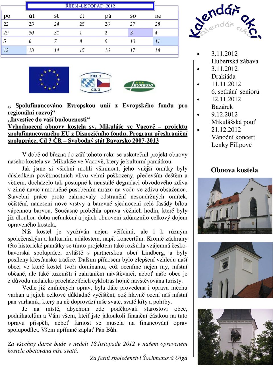 Mikuláše ve Vacově projektu spolufinancovaného EU z Dispozičního fondu, Program přeshraniční spolupráce, Cíl 3 ČR Svobodný stát Bavorsko 2007-2013 V době od března do září tohoto roku se uskutečnil