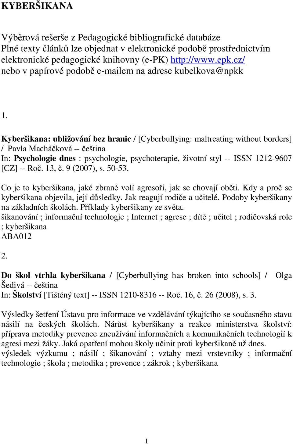 Kyberšikana: ubližování bez hranic / [Cyberbullying: maltreating without borders] / Pavla Macháčková -- čeština In: Psychologie dnes : psychologie, psychoterapie, životní styl -- ISSN 1212-9607 [CZ]