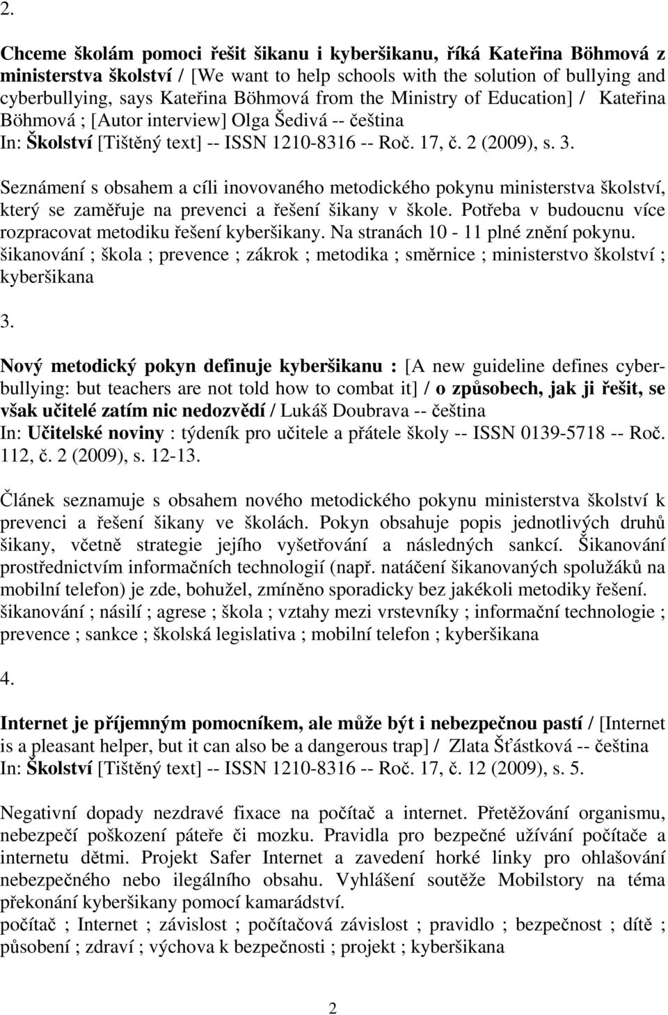 Seznámení s obsahem a cíli inovovaného metodického pokynu ministerstva školství, který se zaměřuje na prevenci a řešení šikany v škole. Potřeba v budoucnu více rozpracovat metodiku řešení kyberšikany.