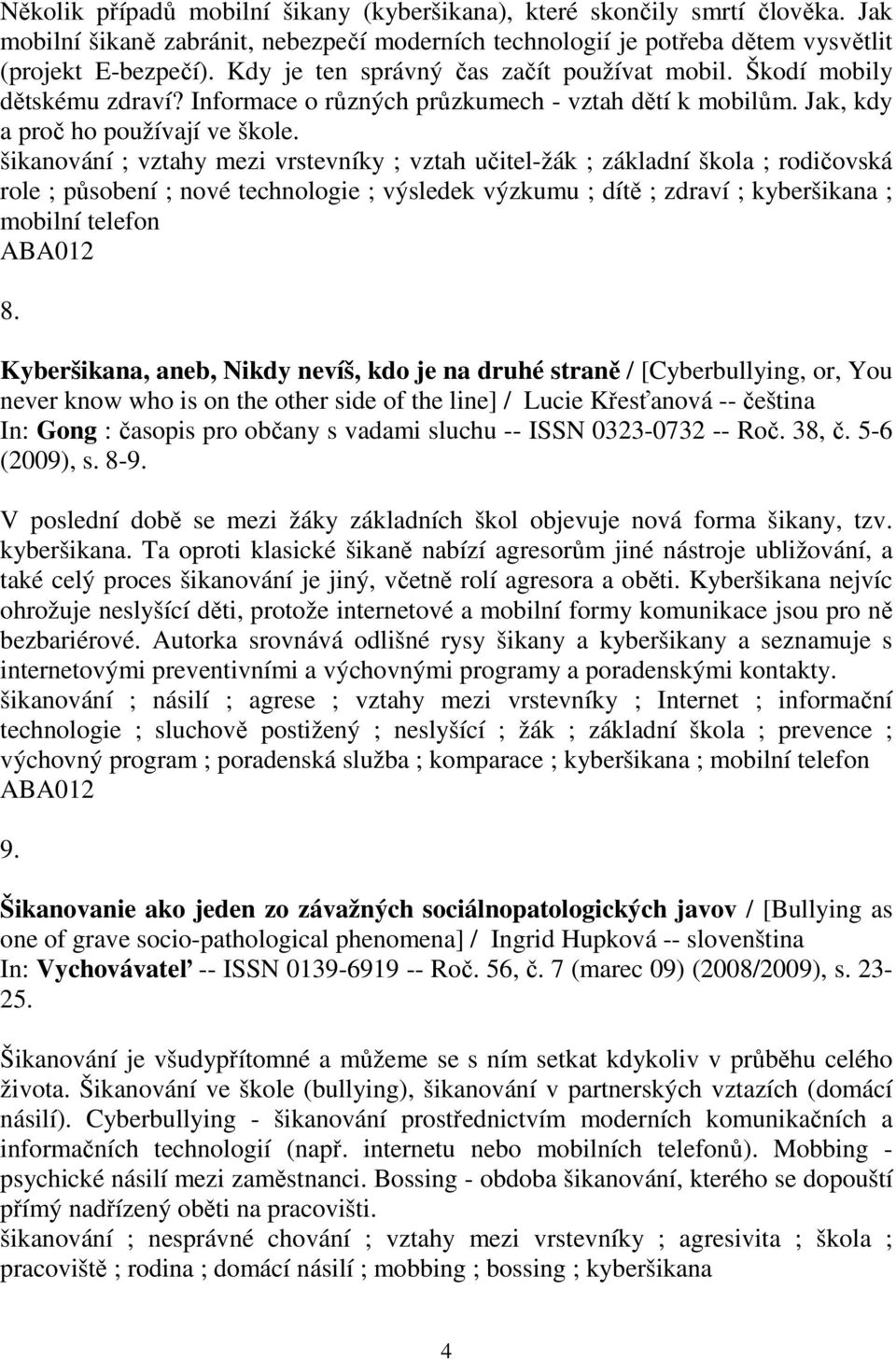 šikanování ; vztahy mezi vrstevníky ; vztah učitel-žák ; základní škola ; rodičovská role ; působení ; nové technologie ; výsledek výzkumu ; dítě ; zdraví ; kyberšikana ; mobilní telefon 8.