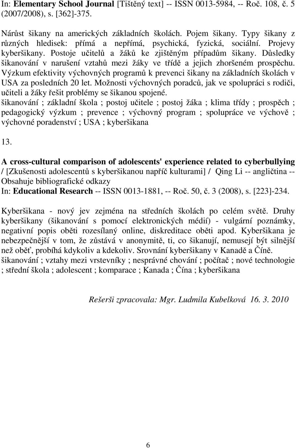 Důsledky šikanování v narušení vztahů mezi žáky ve třídě a jejich zhoršeném prospěchu. Výzkum efektivity výchovných programů k prevenci šikany na základních školách v USA za posledních 20 let.