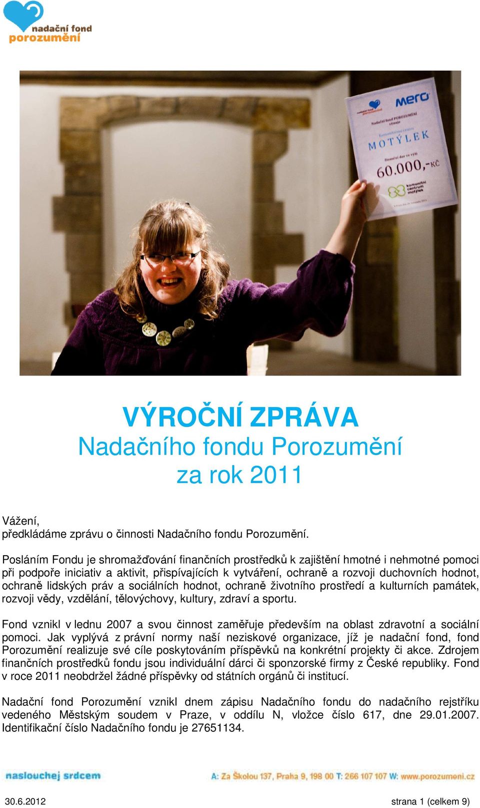 lidských práv a sociálních hodnot, ochraně životního prostředí a kulturních památek, rozvoji vědy, vzdělání, tělovýchovy, kultury, zdraví a sportu.