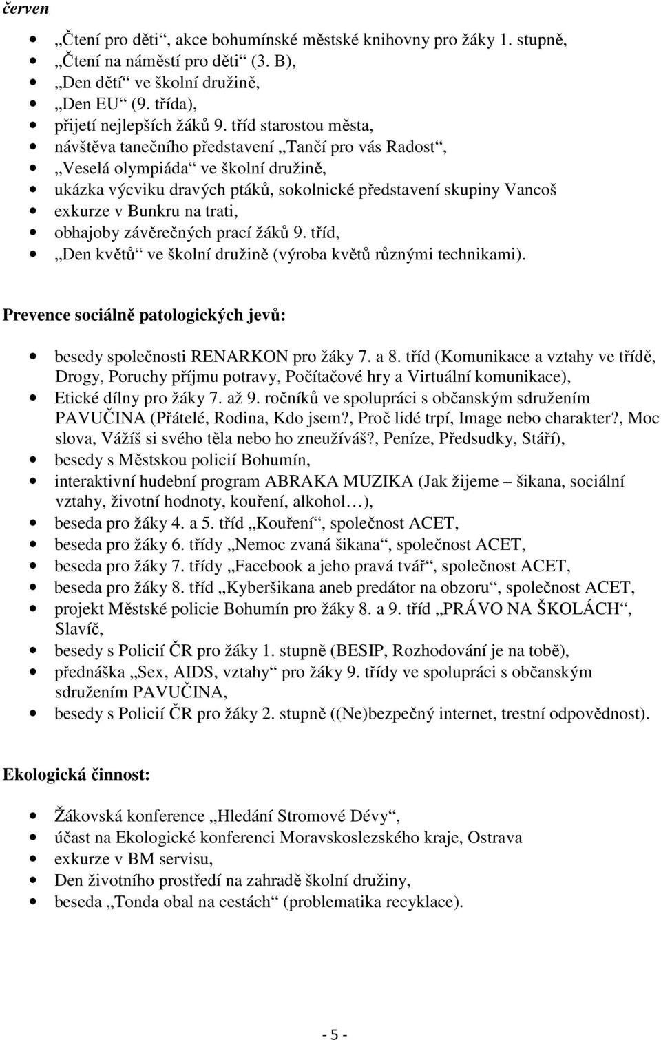 trati, obhajoby závěrečných prací žáků 9. tříd, Den květů ve školní družině (výroba květů různými technikami). Prevence sociálně patologických jevů: besedy společnosti RENARKON pro žáky 7. a 8.