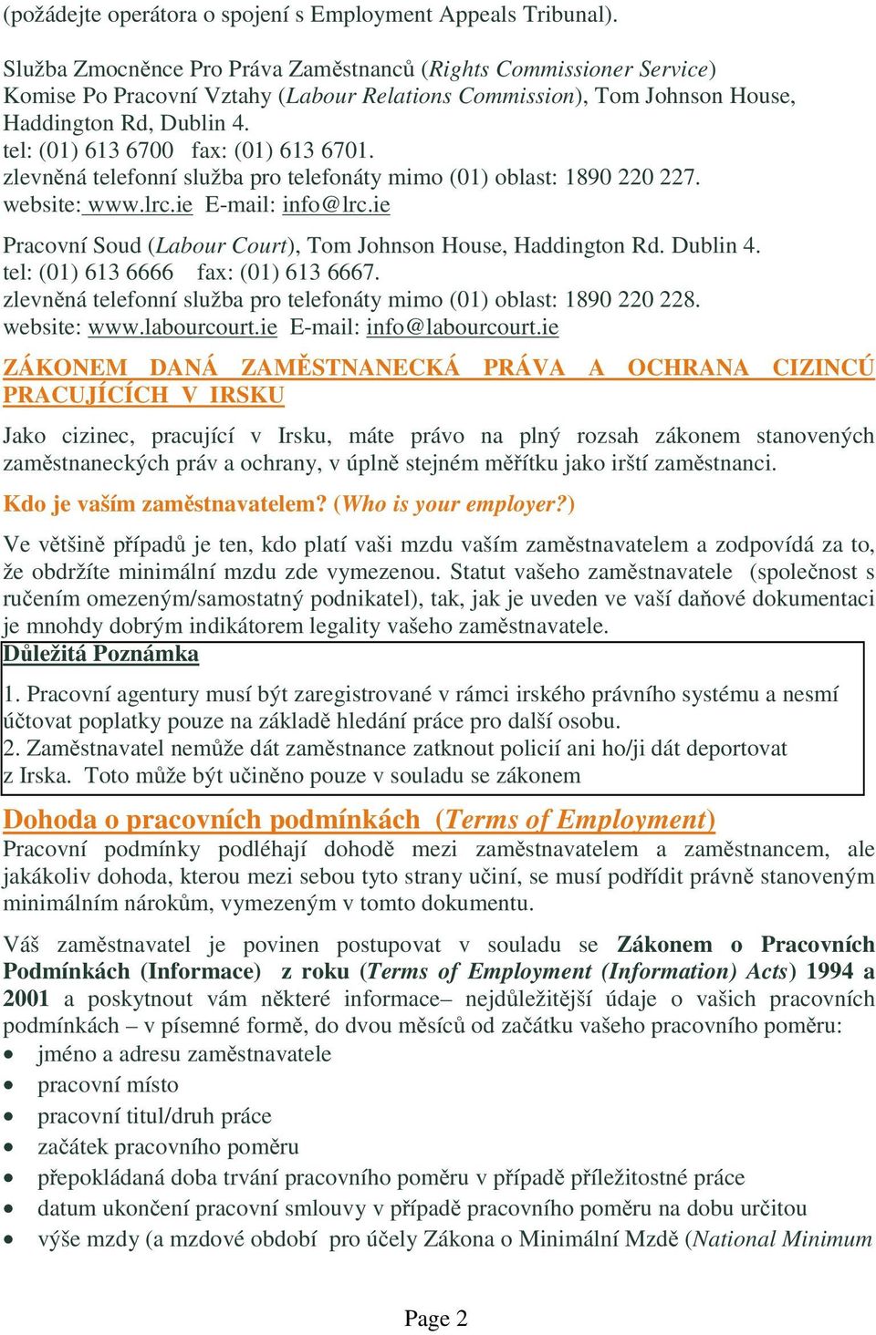 tel: (01) 613 6700 fax: (01) 613 6701. zlevněná telefonní služba pro telefonáty mimo (01) oblast: 1890 220 227. website: www.lrc.ie E-mail: info@lrc.