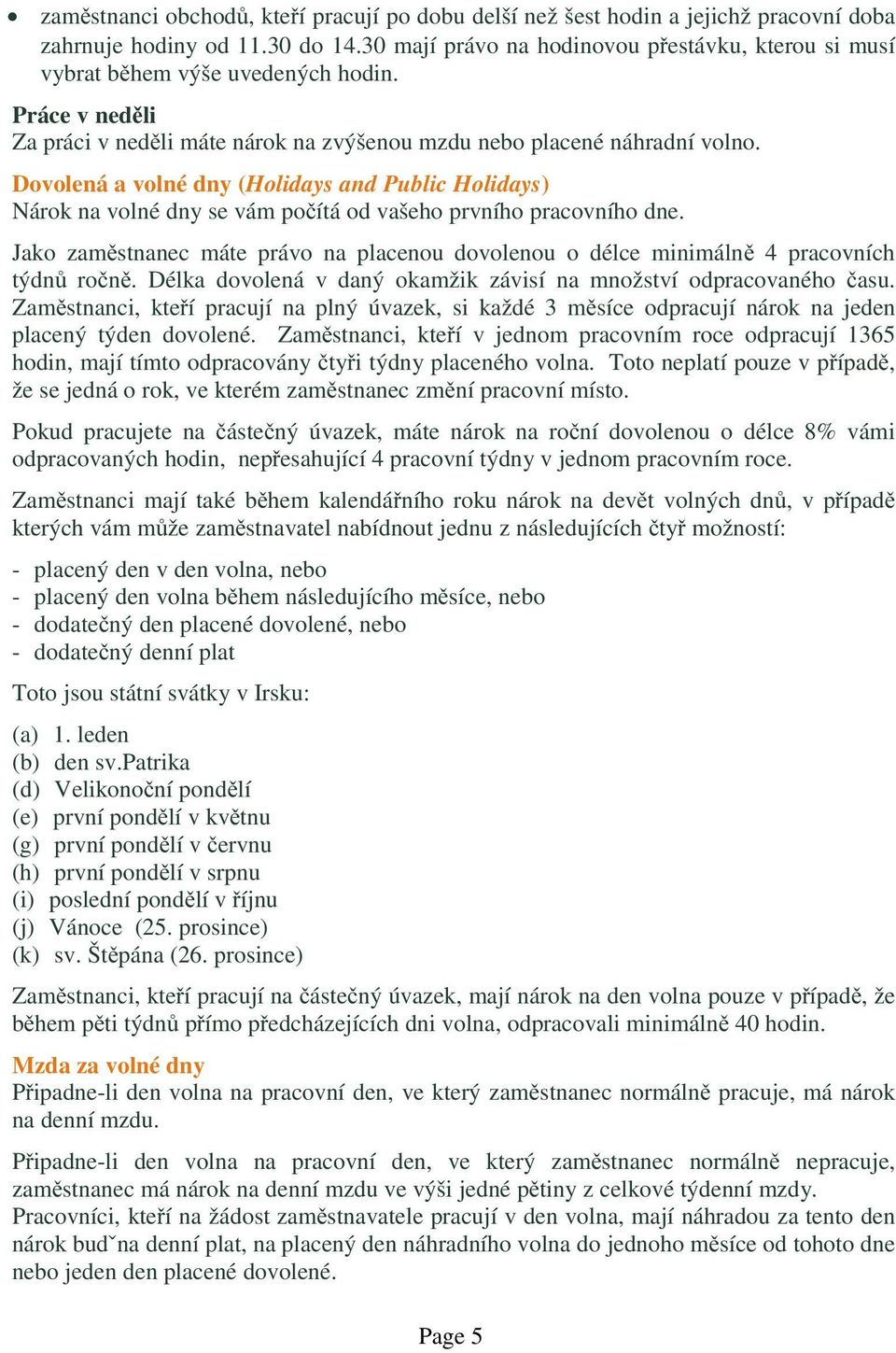 Dovolená a volné dny (Holidays and Public Holidays) Nárok na volné dny se vám počítá od vašeho prvního pracovního dne.