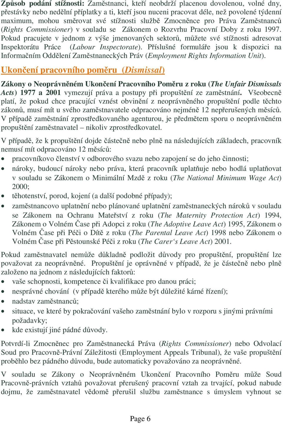 Pokud pracujete v jednom z výše jmenovaných sektorů, můžete své stížnosti adresovat Inspektorátu Práce (Labour Inspectorate).