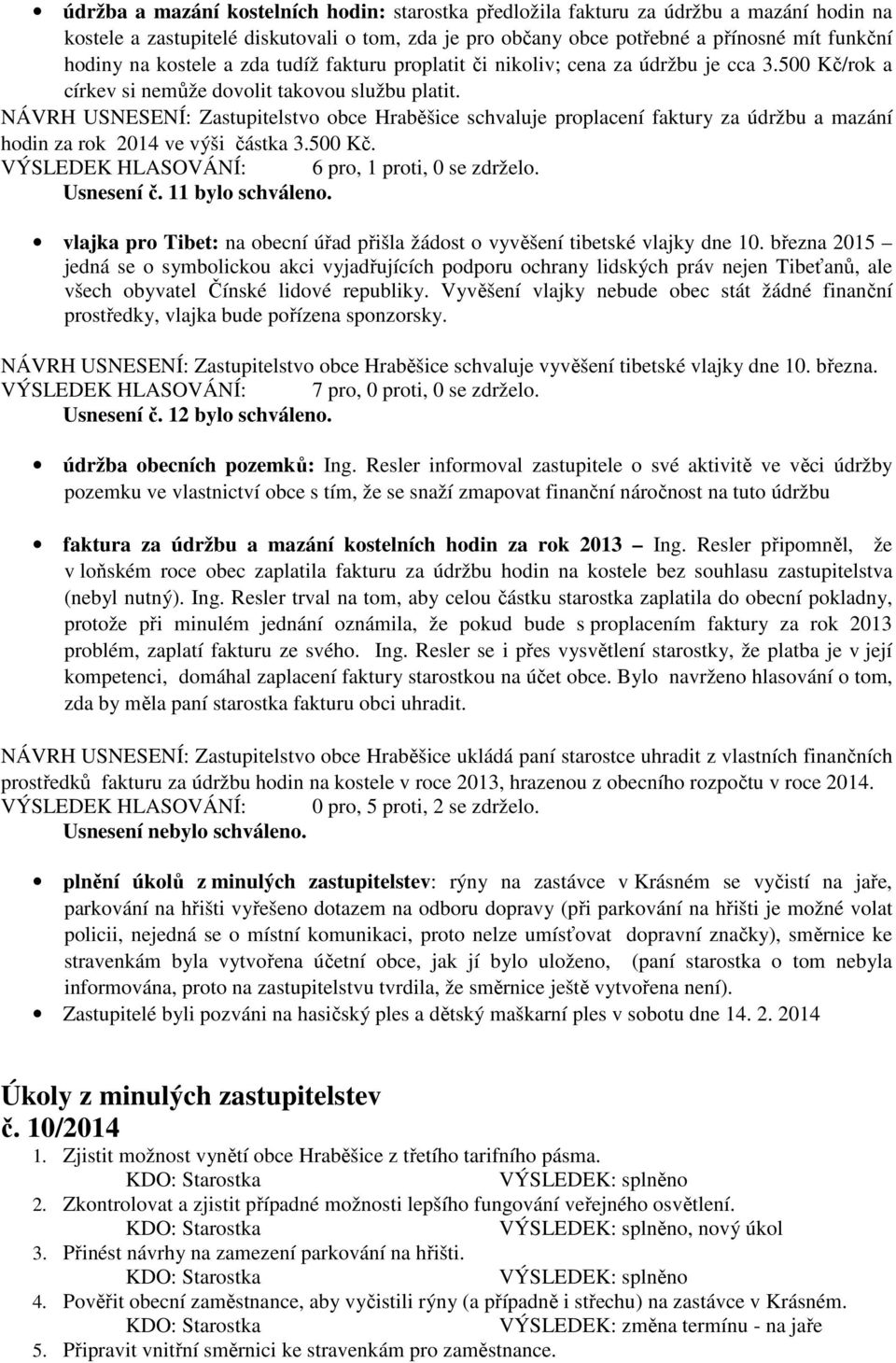 NÁVRH USNESENÍ: Zastupitelstvo obce Hraběšice schvaluje proplacení faktury za údržbu a mazání hodin za rok 2014 ve výši částka 3.500 Kč. VÝSLEDEK HLASOVÁNÍ: 6 pro, 1 proti, 0 se zdrželo. Usnesení č.