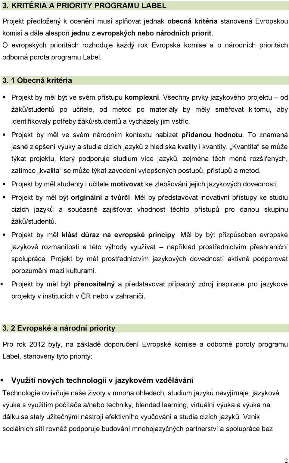 Všechny prvky jazykového projektu od žáků/studentů po učitele, od metod po materiály by měly směřovat k tomu, aby identifikovaly potřeby žáků/studentů a vycházely jim vstříc.