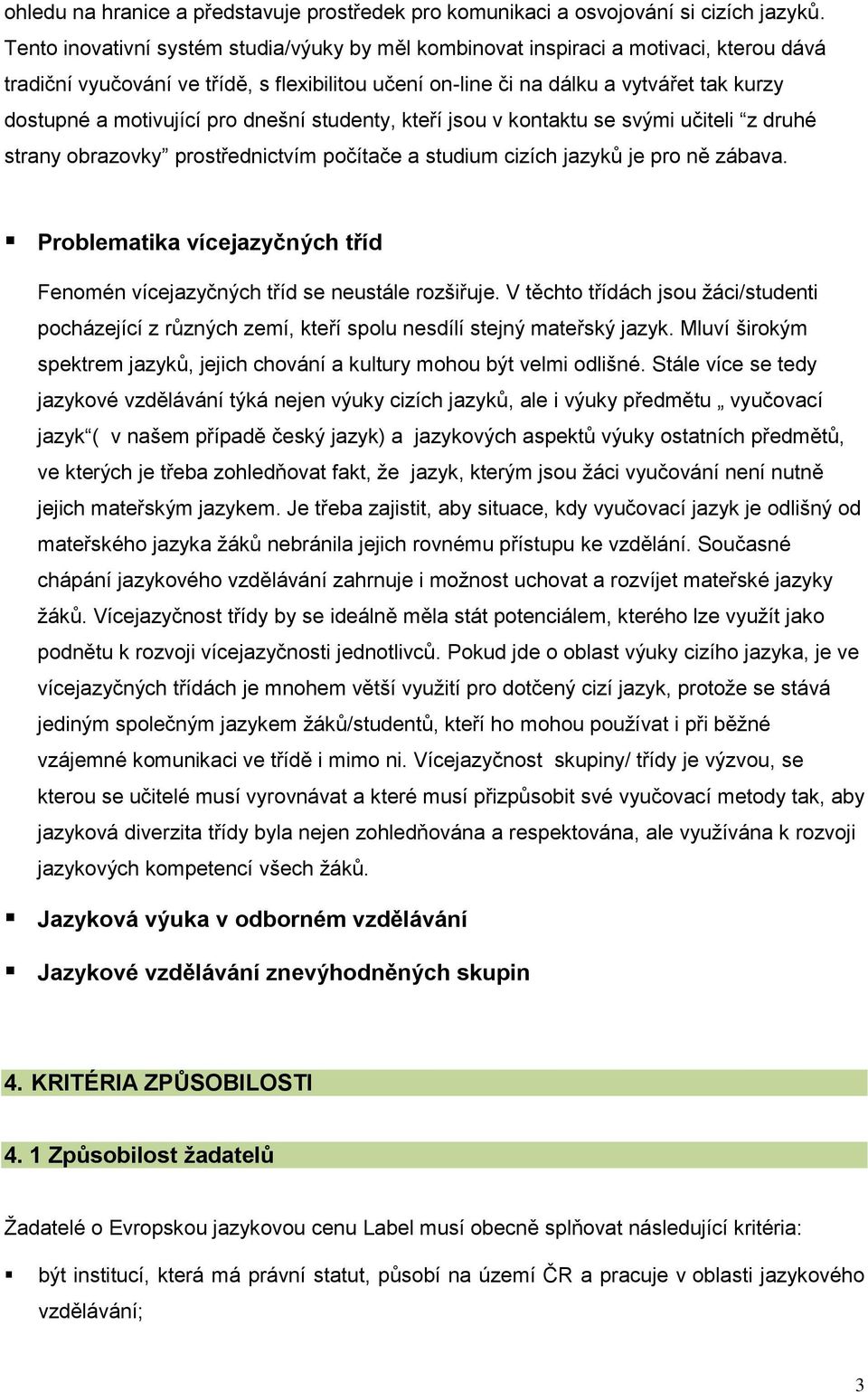 motivující pro dnešní studenty, kteří jsou v kontaktu se svými učiteli z druhé strany obrazovky prostřednictvím počítače a studium cizích jazyků je pro ně zábava.