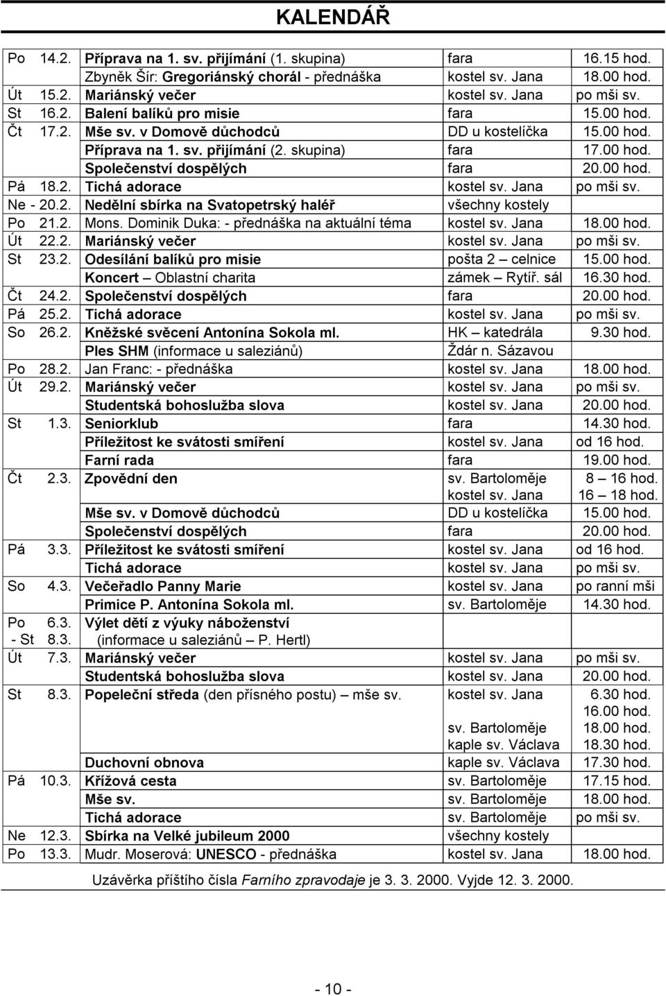 00 hod. Pá 18.2. Tichá adorace kostel sv. Jana po mši sv. Ne - 20.2. Nedělní sbírka na Svatopetrský haléř všechny kostely Po 21.2. Mons. Dominik Duka: - přednáška na aktuální téma kostel sv. Jana 18.