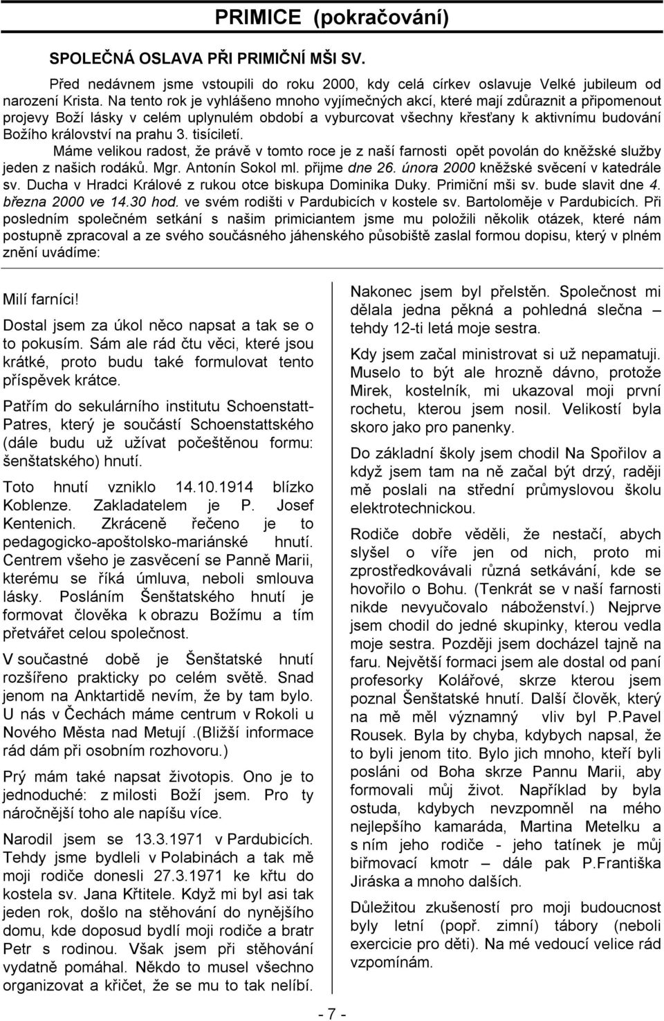 na prahu 3. tisíciletí. Máme velikou radost, že právě v tomto roce je z naší farnosti opět povolán do kněžské služby jeden z našich rodáků. Mgr. Antonín Sokol ml. přijme dne 26.