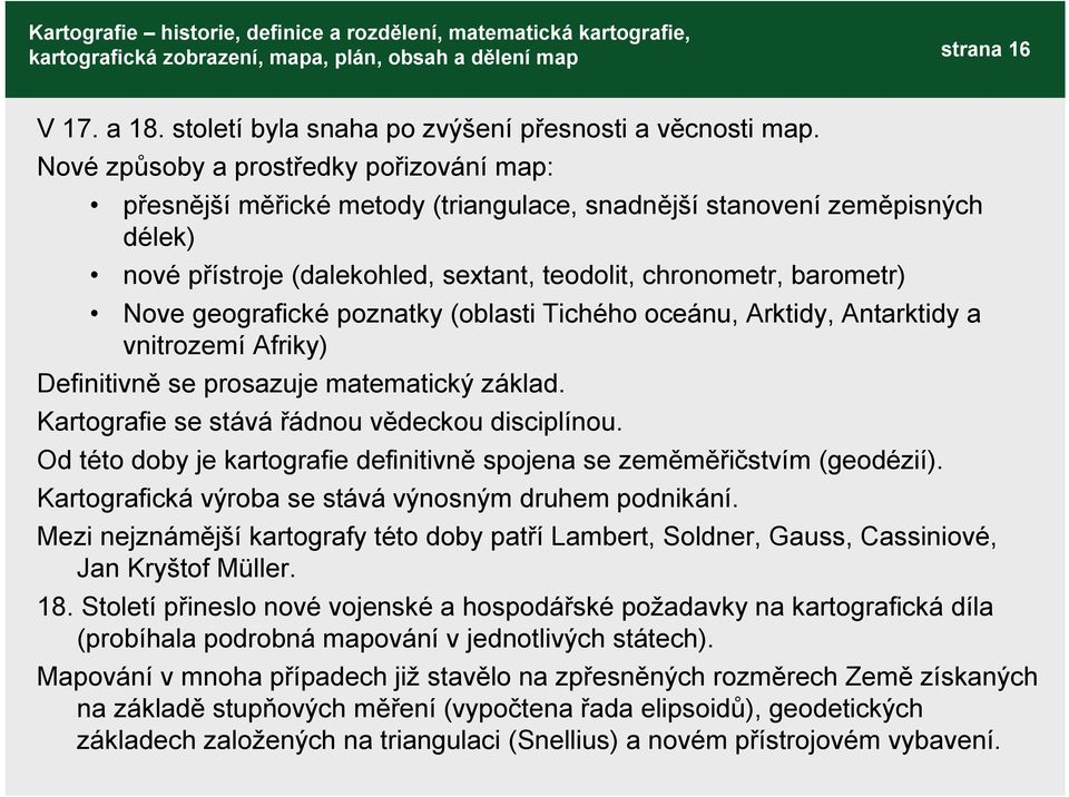 geografické poznatky (oblasti Tichého oceánu, Arktidy, Antarktidy a vnitrozemí Afriky) Definitivně se prosazuje matematický základ. Kartografie se stává řádnou vědeckou disciplínou.