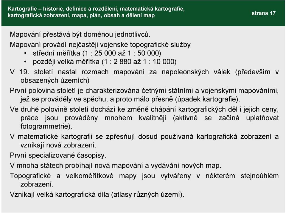 století nastal rozmach mapování za napoleonských válek (především v obsazených územích) První polovina století je charakterizována četnými státními a vojenskými mapováními, jež se prováděly ve