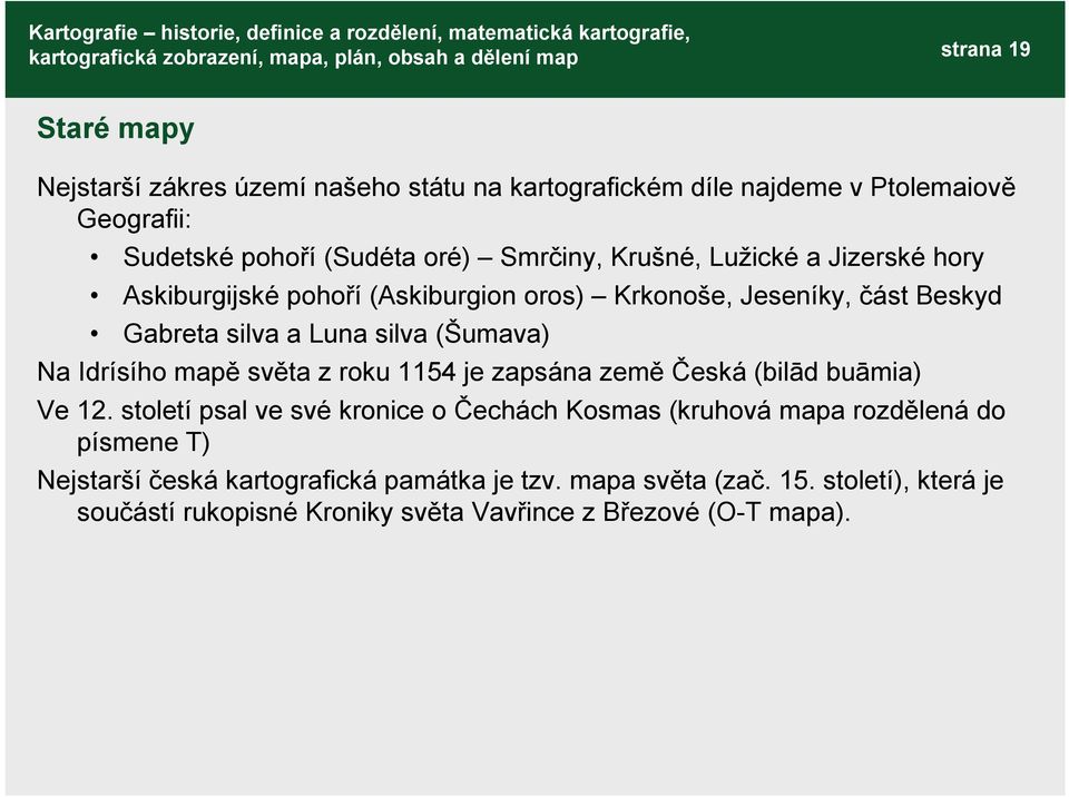 Idrísího mapě světa z roku 1154 je zapsána země Česká (bilād buāmia) Ve 12.