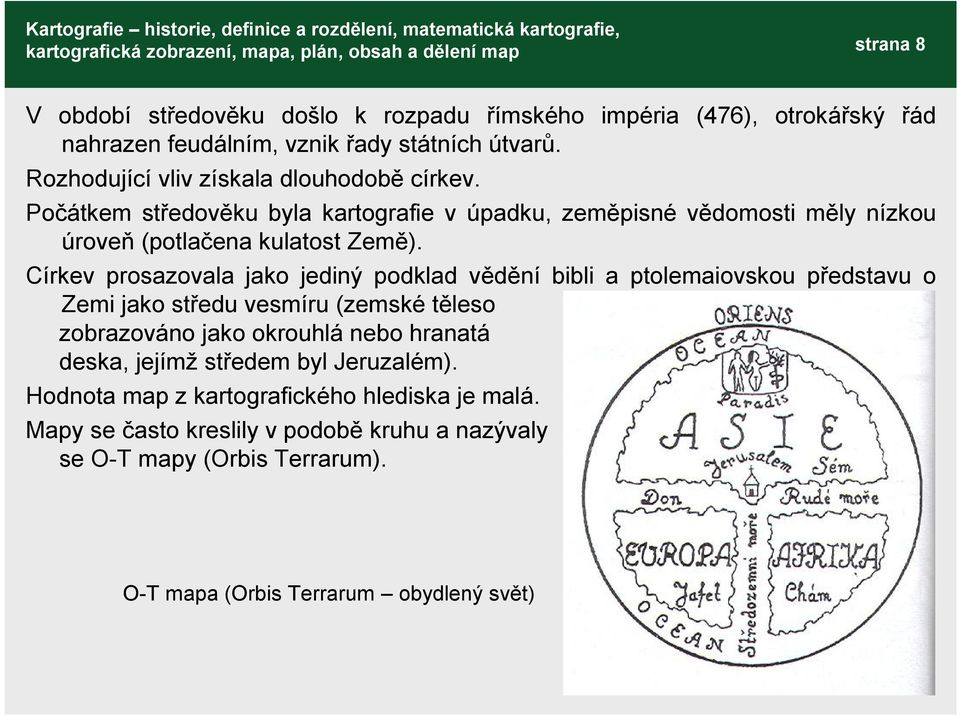 Církev prosazovala jako jediný podklad vědění bibli a ptolemaiovskou představu o Zemi jako středu vesmíru (zemské těleso zobrazováno jako okrouhlá nebo hranatá